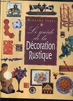 Le guide de la décoration rustique : Restaurer aménager et meubler, restaurer, aménager et meubler