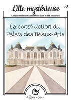 8, N°8 Lille mystérieuse - La construction du Palais des Beaux-Arts, La construction du Palais des Beaux-Arts