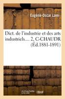 Dict. de l'industrie et des arts industriels. Tome 2, C-CHAUDR (Éd.1881-1891)