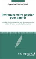 Retrouvez votre passion pour gagner, Méthodes simples et pratiques pour retrouver sa passion et jouir de toutes ses potentialités créatives