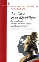 La Corse et la République. La vie politique, de la fin du second Empire au début du XXIe siècle