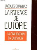 La Patience De L'utopie : La Civilisation En Question, la civilisation en question