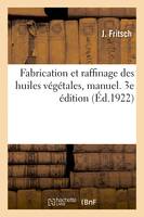 Fabrication et raffinage des huiles végétales, manuel. 3e édition, à l'usage des fabricants, raffineurs, courtiers et négociants en huiles