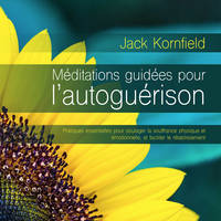 Méditations guidées pour l'autoguérison : Pratiques essentielles pour soulager la souffrance physique et émotionnelle, et faciliter le rétablissement, Méditations guidées pour l'autoguérison