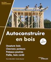 Autoconstruire en bois, 2e édition, Poteaux-poutres - bois cordé - ossature bois à remplissage paille