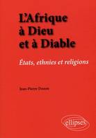 L'Afrique à Dieu et à Diable. États, ethnies et religions, États, ethnies et religions