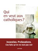 Qui en veut aux catholiques ?, Incendies. Profanations. Ces faits qu'on ne veut pas voir