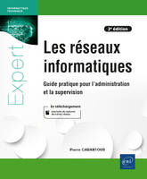 Les réseaux informatiques - Guide pratique pour l'administration, la sécurité et la supervision (2e, Guide pratique pour l'administration, la sécurité et la supervision (2e édition)