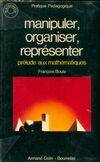 Manipuler, organiser, représenter. Prélude aux mathématiques, prélude aux mathématiques