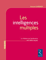 Les intelligences multiples - La théorie qui bouleverse nos idées reçues, la théorie qui bouleverse nos idées reçues