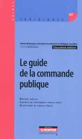 Le guide de la commande publique, marchés publics, contrats de partenariat public-privé, délégations de service public