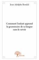 Comment l'enfant apprend la grammaire de sa langue sans le savoir