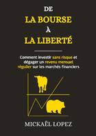 De la Bourse à la Liberté, Comment investir sans risque et dégager un revenu mensuel régulier sur les marchés financiers