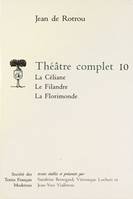 Théâtre complet / Jean de Rotrou., 10, Théâtre complet - Tome X: La Céliane. Le Filandre. La Florimonde