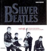 Silver Beatles, 1956-1963 - L'histoire des Beatles... avant la naissance du mythe