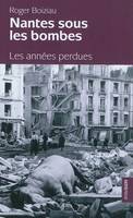 Nantes sous les bombes - les années perdues, les années perdues