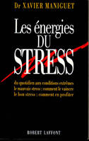Les énergies du stress, du quotidien aux conditions extrêmes, le mauvais stress, comment le vaincre, le bon stress, comment en profiter
