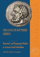 The koina of Southern Greece, Historical and numismatic studies in ancient greek federalism