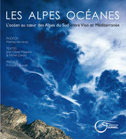 Les Alpes océanes - l'océan au coeur des Alpes du Sud entre Viso et Méditerranée, l'océan au coeur des Alpes du Sud entre Viso et Méditerranée