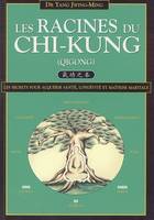 Les Racines du Chi-Kung : Les secrets pour acquérir santé, longévité et maîtrise martiale, [qigong]