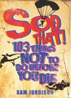 Sod That!, 103 Things Not To Do Before You Die