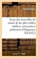 Essay des merveilles de nature et des plus nobles artifices, pièce très-nécessaire à tous ceux, qui font profession d'éloquence, par René François, prédicateur du Roy É. Binet