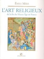 L'art religieux de la fin du Moyen Âge en France, étude sur l'iconographie du Moyen âge et sur ses sources d'inspiration...