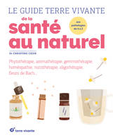 Le Guide Terre Vivante de la santé au naturel, phytothérapie, aromathérapie, gemmothérapie, homéopathie ...