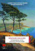 Dévoiler l'ailleurs, Correspondances, carnets et journaux intimes de voyages