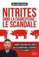 Nitrites dans la charcuterie : le scandale, L'enquête choc pour tout savoir sur les charcuteries, les nitrites et le cancer