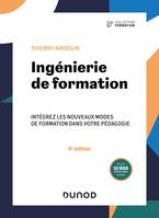 Ingénierie de formation - 6e éd., Intégrez les nouveaux modes de formation dans votre pédagogie