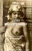 CLICHÉS DE LA FEMME EXOTIQUE, Un regard sur la littérature coloniale française entre 1871 et 1914