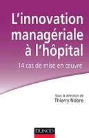 L'innovation managériale à l'hôpital : 14 cas de mise en oeuvre - Labellisation FNEGE - 2014, 14 cas de mise en oeuvre