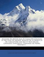 Histoire Du Moyen Age, À L'usage Des Colleges Et Des Gens Du Monde. Rivalité De La France Et De L'angleterre Aux Xiie Et...