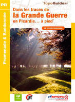 Dans les traces de la Grande Guerre en Picardie... à pied / 48 circuits historiques