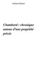 Chambord : chronique autour d'une propriété privée (1820 - 1930 - 1938)