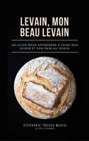 Levain, mon beau levain, Un guide pour apprendre à faire son levain et son pain au levain