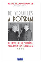 De Versailles à Potsdam - La France et le problème allemand contemporain - 1919-1945