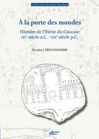 À la porte des mondes, Histoire de l'Ibérie du Caucase (IIIe siècle a.C.-VIIe siècle p.C.)