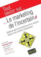 Tout savoir sur... Le Marketing de l'incertain, Méthode agile de prospective par les signaux faibles et les scénarios dynamiques