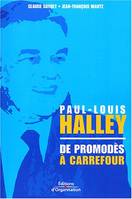 Paul-Louis Halley - De Promodès à Carrefour, de Promodès à Carrefour