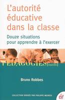 L'autorité éducative dans la classe, douze situations pour apprendre à l'exercer