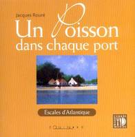 Un poisson dans chaque port - escales d'Atlantique, de Noirmoutier à la Côte basque, escales d'Atlantique, de Noirmoutier à la Côte basque