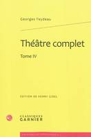 Théâtre complet / Georges Feydeau, Tome IV, Théâtre complet