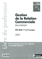 Gestion de la Relation Commerciale - BTS 1re et 2e années BTS MUC par la pratique Professeur