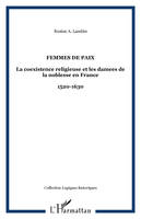 Femmes de paix, La coexistence religieuse et les damees de la noblesse en France - 1520-1630
