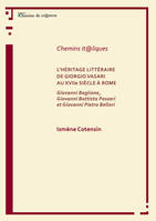 L'héritage littéraire de Giorgio Vasari au XVIIe siècle à Rome, Giovanni Baglione, Giovanni Battista Passeri et Giovanni Pietro Bellori