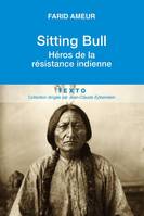 Sitting Bull, héros de la résistance indienne, HÉROS DE LA RÉSISTANCE INDIENNE