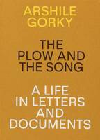 Arshile Gorky The Plow and the Song A Life in Letters and Documents /anglais