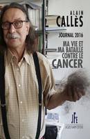 CALLÈS / JOURNAL 2016, MA VIE ET MA BATAILLE CONTRE LE CANCER